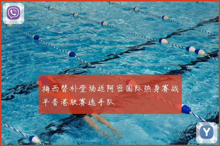 梅西替补登场迈阿密国际热身赛战平香港联赛选手队