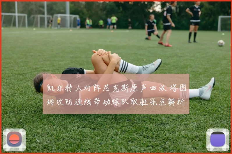 凯尔特人对阵尼克斯原声回放 塔图姆攻防连线带动球队取胜亮点解析