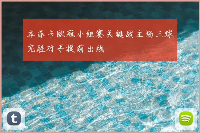 本菲卡欧冠小组赛关键战主场三球完胜对手提前出线