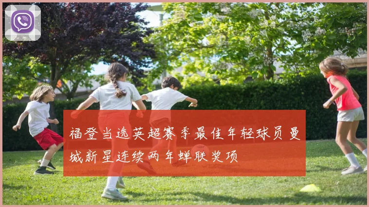 福登当选英超赛季最佳年轻球员曼城新星连续两年蝉联奖项